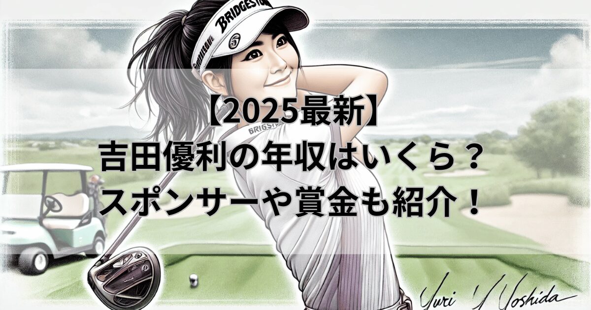 【2025最新】吉田優利の年収はいくら？スポンサーやクラブセッティングも紹介！