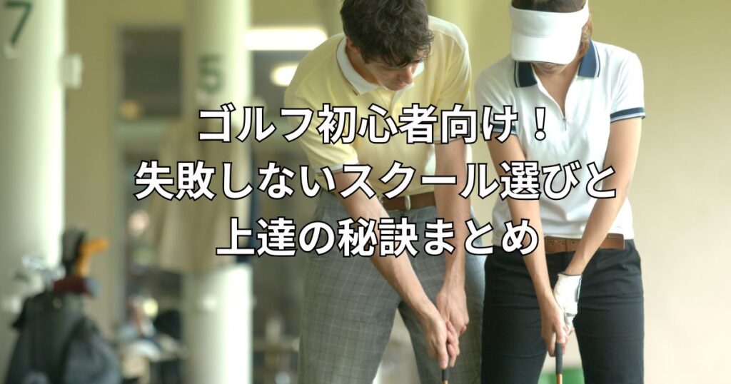 ゴルフ初心者向け！失敗しないスクール選びと上達の秘訣まとめ